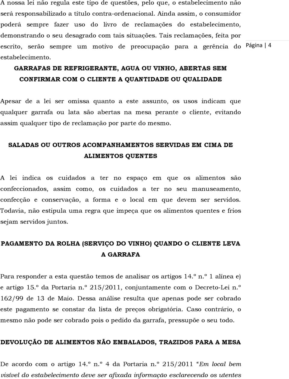 Tais reclamações, feita por escrito, serão sempre um motivo de preocupação para a gerência do estabelecimento.