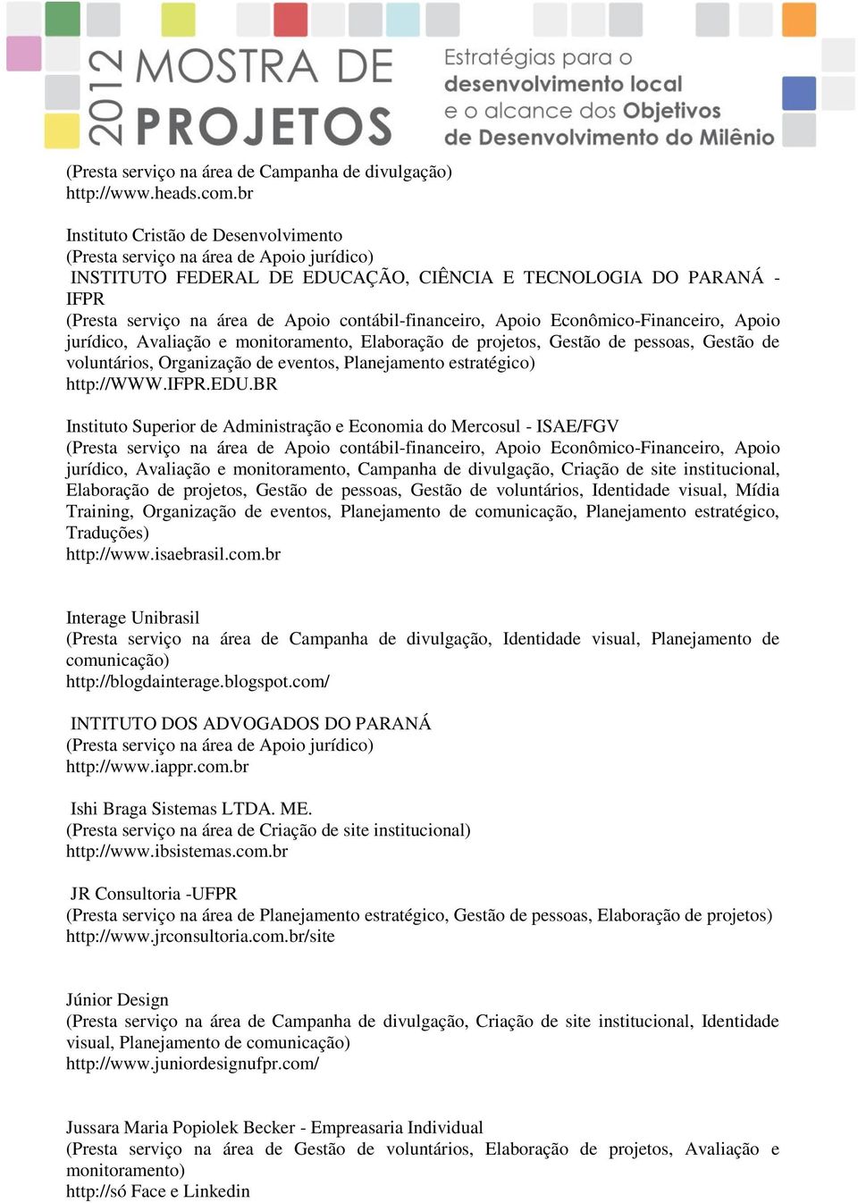 contábil-financeiro, Apoio Econômico-Financeiro, Apoio jurídico, Avaliação e monitoramento, Elaboração de projetos, Gestão de pessoas, Gestão de voluntários, Organização de eventos, Planejamento