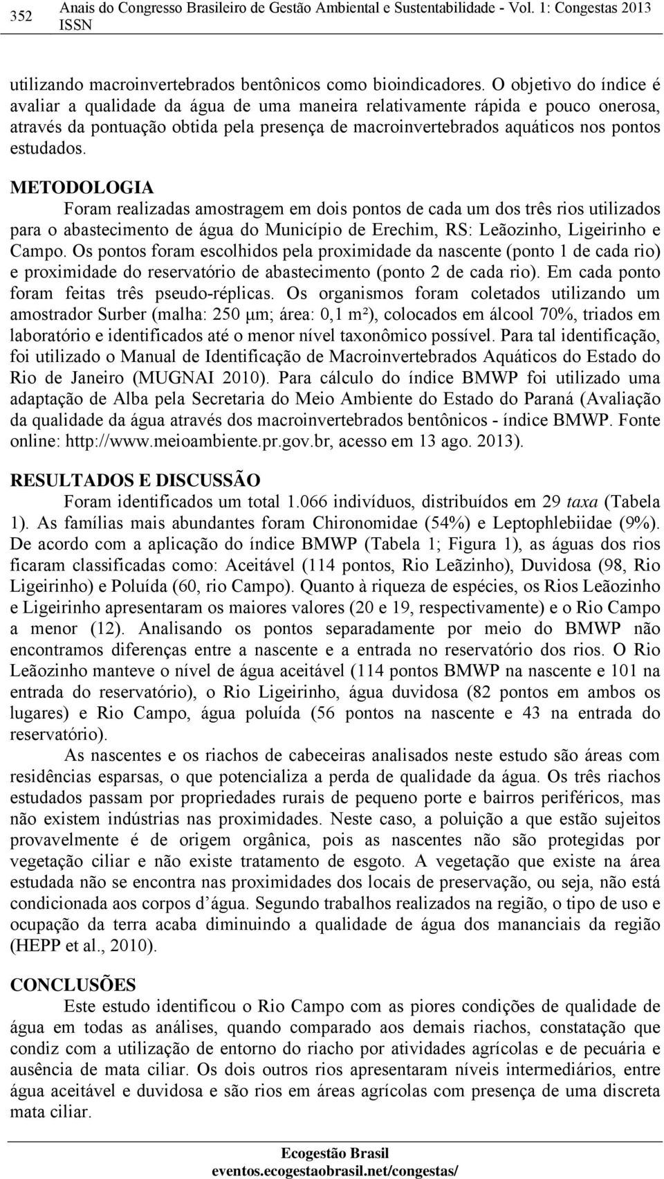 METODOLOGIA Foram realizadas amostragem em dois pontos de cada um dos três rios utilizados para o abastecimento de água do Município de Erechim, RS: Leãozinho, Ligeirinho e Campo.