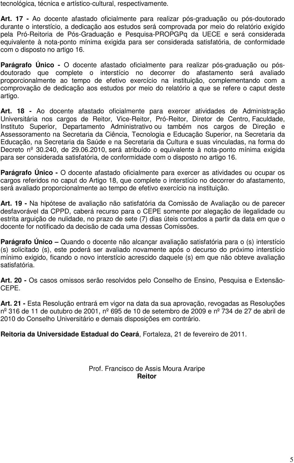 Pós-Graduação e Pesquisa-PROPGPq da UECE e será considerada equivalente à nota-ponto mínima exigida para ser considerada satisfatória, de conformidade com o disposto no artigo 16.