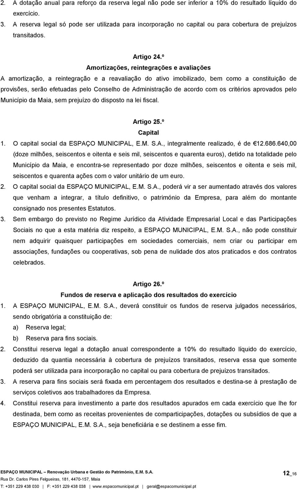 º Amortizações, reintegrações e avaliações A amortização, a reintegração e a reavaliação do ativo imobilizado, bem como a constituição de provisões, serão efetuadas pelo Conselho de Administração de