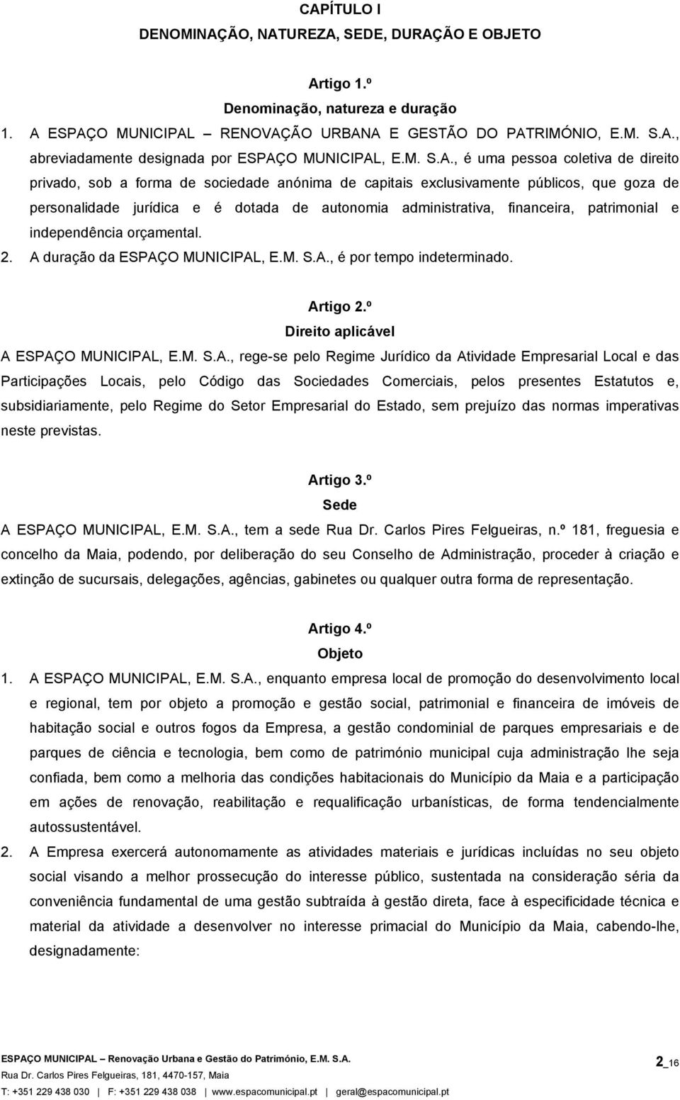 , é uma pessoa coletiva de direito privado, sob a forma de sociedade anónima de capitais exclusivamente públicos, que goza de personalidade jurídica e é dotada de autonomia administrativa,