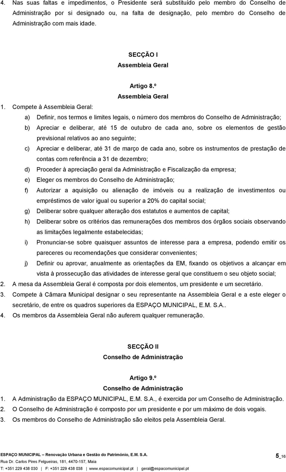 Compete à Assembleia Geral: a) Definir, nos termos e limites legais, o número dos membros do Conselho de Administração; b) Apreciar e deliberar, até 15 de outubro de cada ano, sobre os elementos de