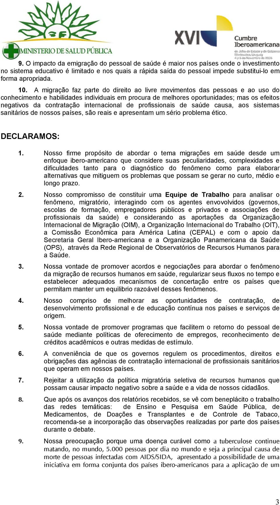 internacional de profissionais de saúde causa, aos sistemas sanitários de nossos países, são reais e apresentam um sério problema ético. DECLARAMOS: 1.