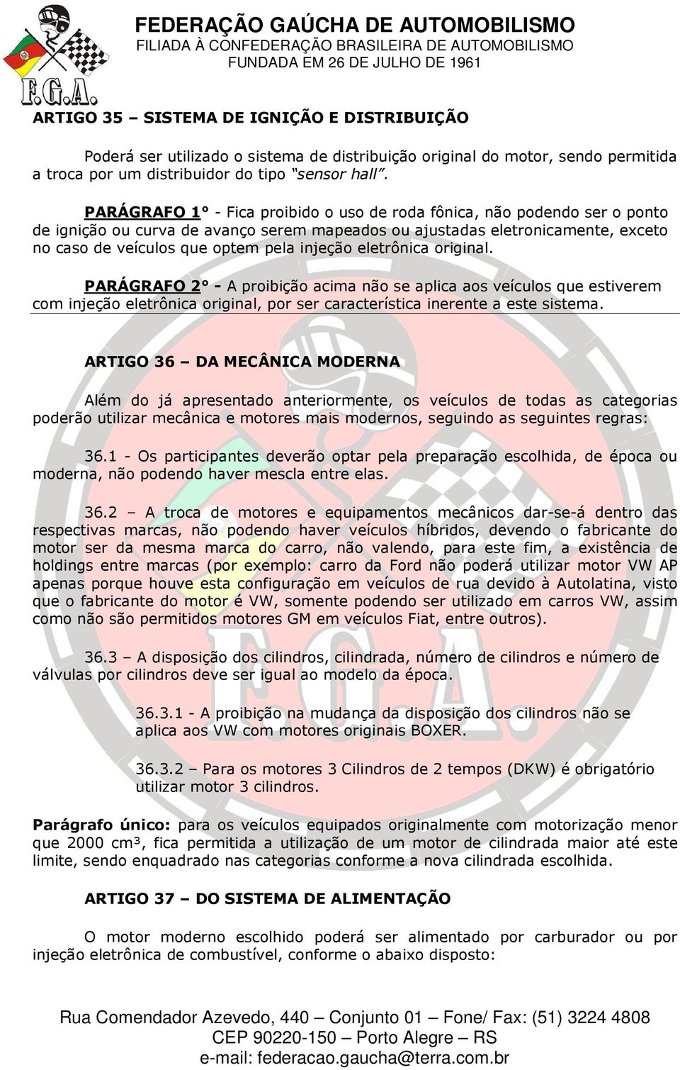 eletrônica original. PARÁGRAFO 2 - A proibição acima não se aplica aos veículos que estiverem com injeção eletrônica original, por ser característica inerente a este sistema.