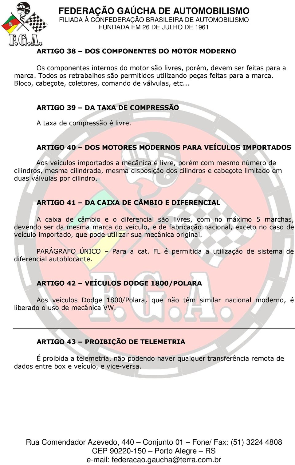 ARTIGO 40 DOS MOTORES MODERNOS PARA VEÍCULOS IMPORTADOS Aos veículos importados a mecânica é livre, porém com mesmo número de cilindros, mesma cilindrada, mesma disposição dos cilindros e cabeçote