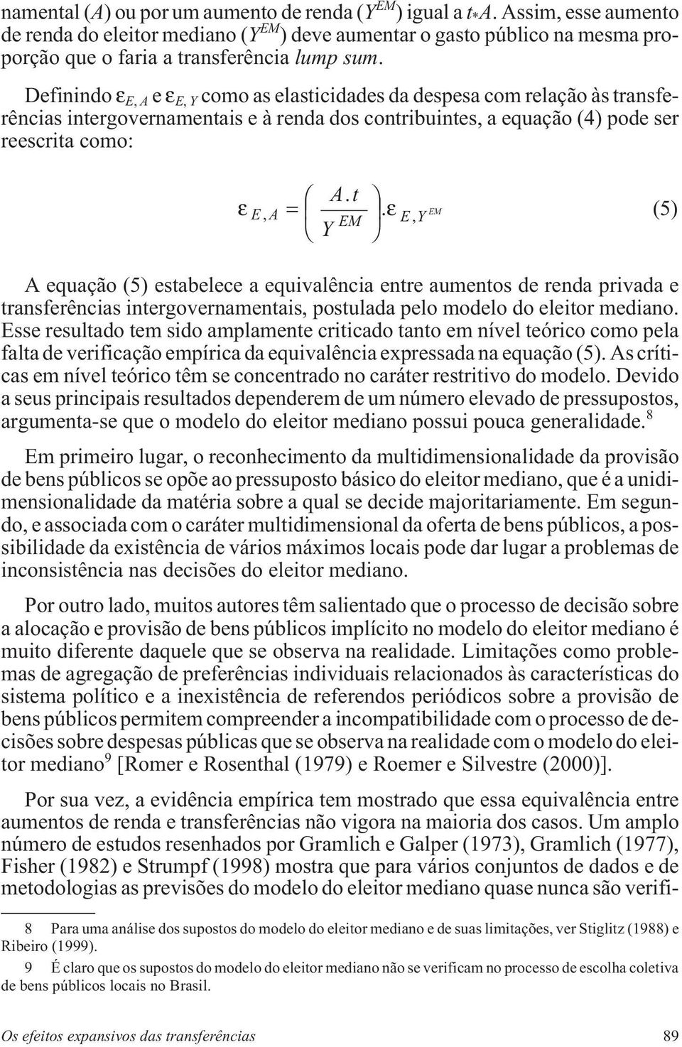 (5) Y E, A, A equação (5) estabelece a equivalência entre aumentos de renda privada e transferências intergovernamentais, postulada pelo modelo do eleitor mediano.