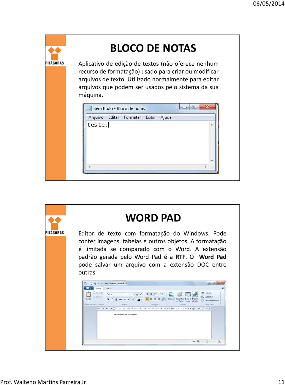 WORD PAD Editor de texto com formatação do Windows. Pode conter imagens, tabelas e outros objetos.
