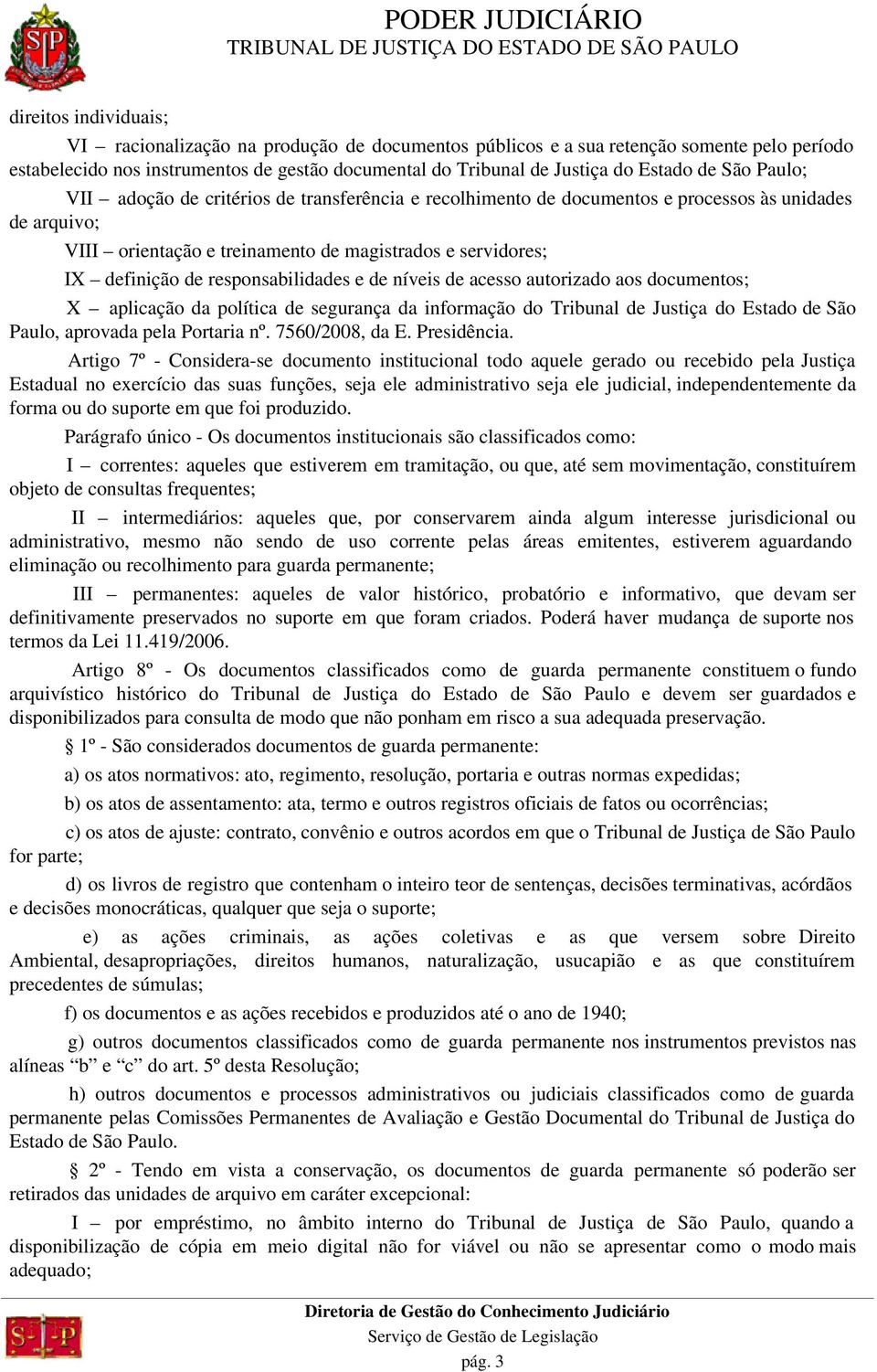 responsabilidades e de níveis de acesso autorizado aos documentos; X aplicação da política de segurança da informação do Tribunal de Justiça do Estado de São Paulo, aprovada pela Portaria nº.