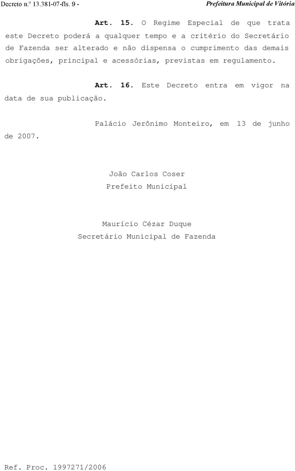 não dispensa o cumprimento das demais obrigações, principal e acessórias, previstas em regulamento. data de sua publicação.