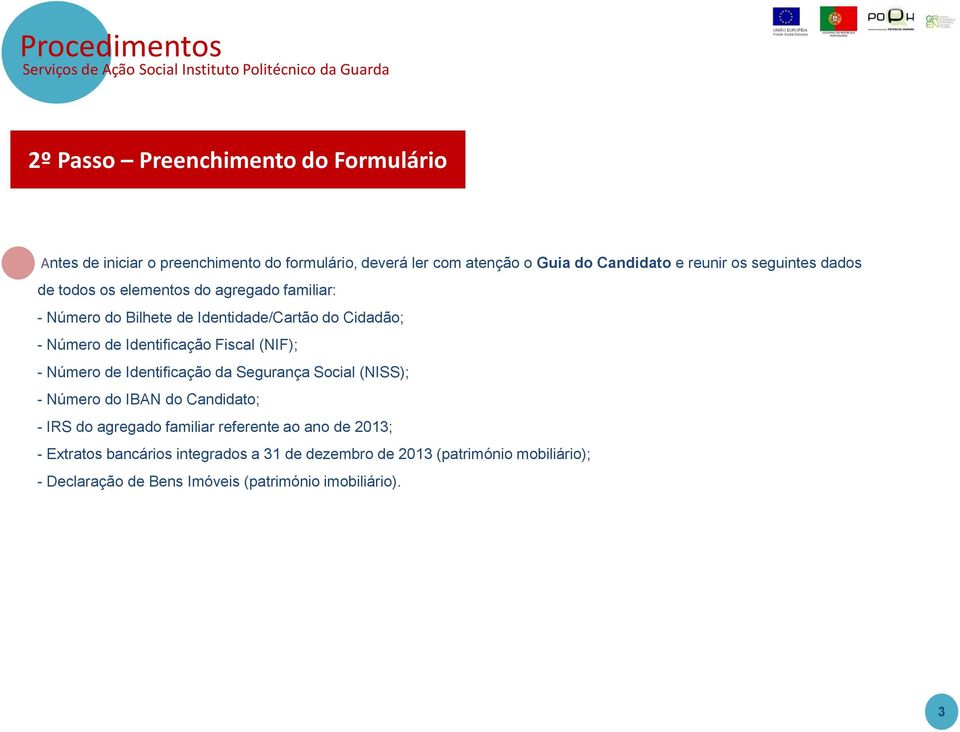 Fiscal (NIF); - Número de Identificação da Segurança Social (NISS); - Número do IBAN do Candidato; - IRS do agregado familiar referente ao ano