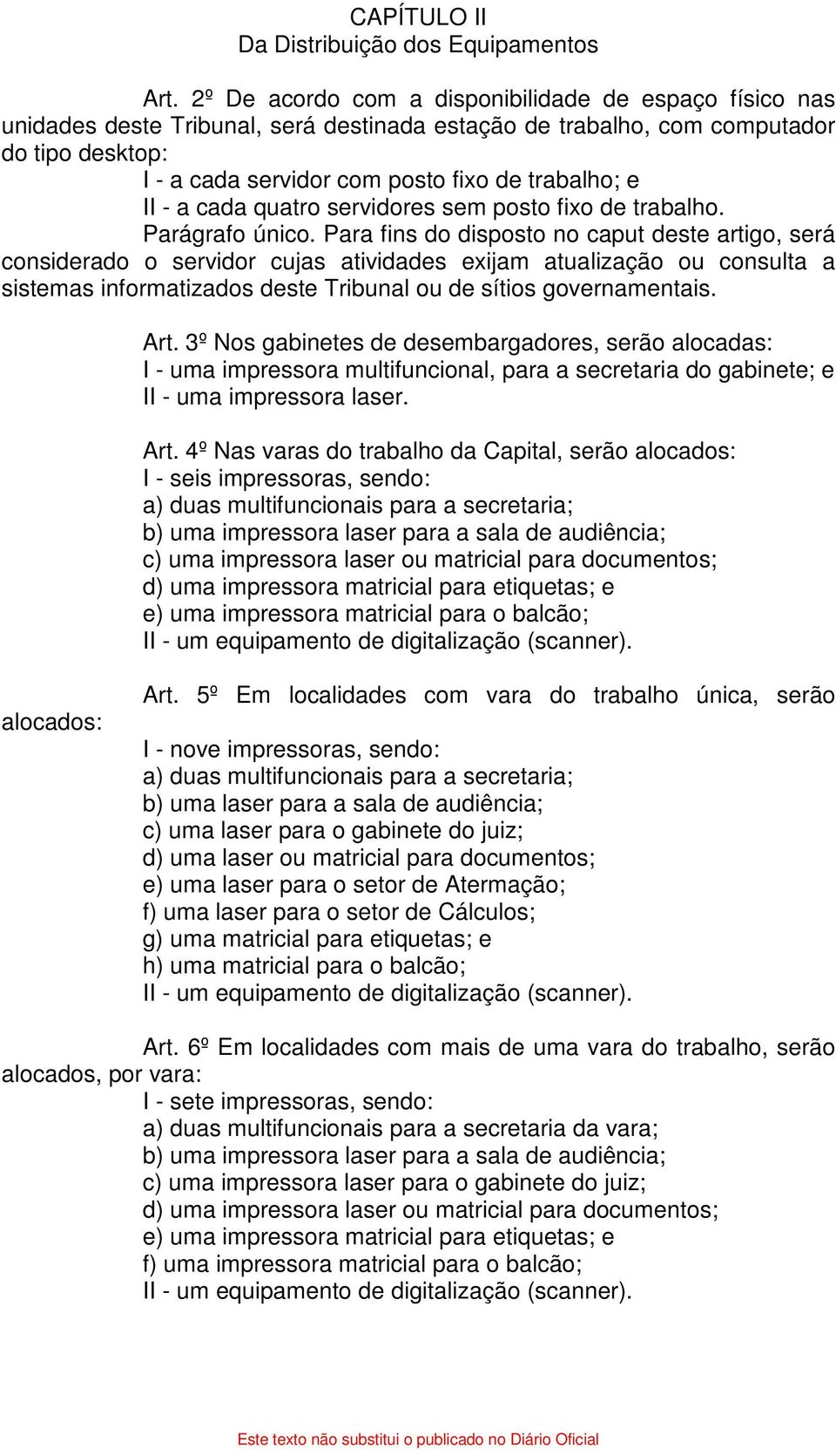 II - a cada quatro servidores sem posto fixo de trabalho. Parágrafo único.