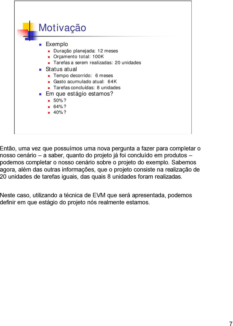 Então, uma vez que possuímos uma nova pergunta a fazer para completar o nosso cenário a saber, quanto do projeto já foi concluído em produtos podemos completar o nosso cenário sobre