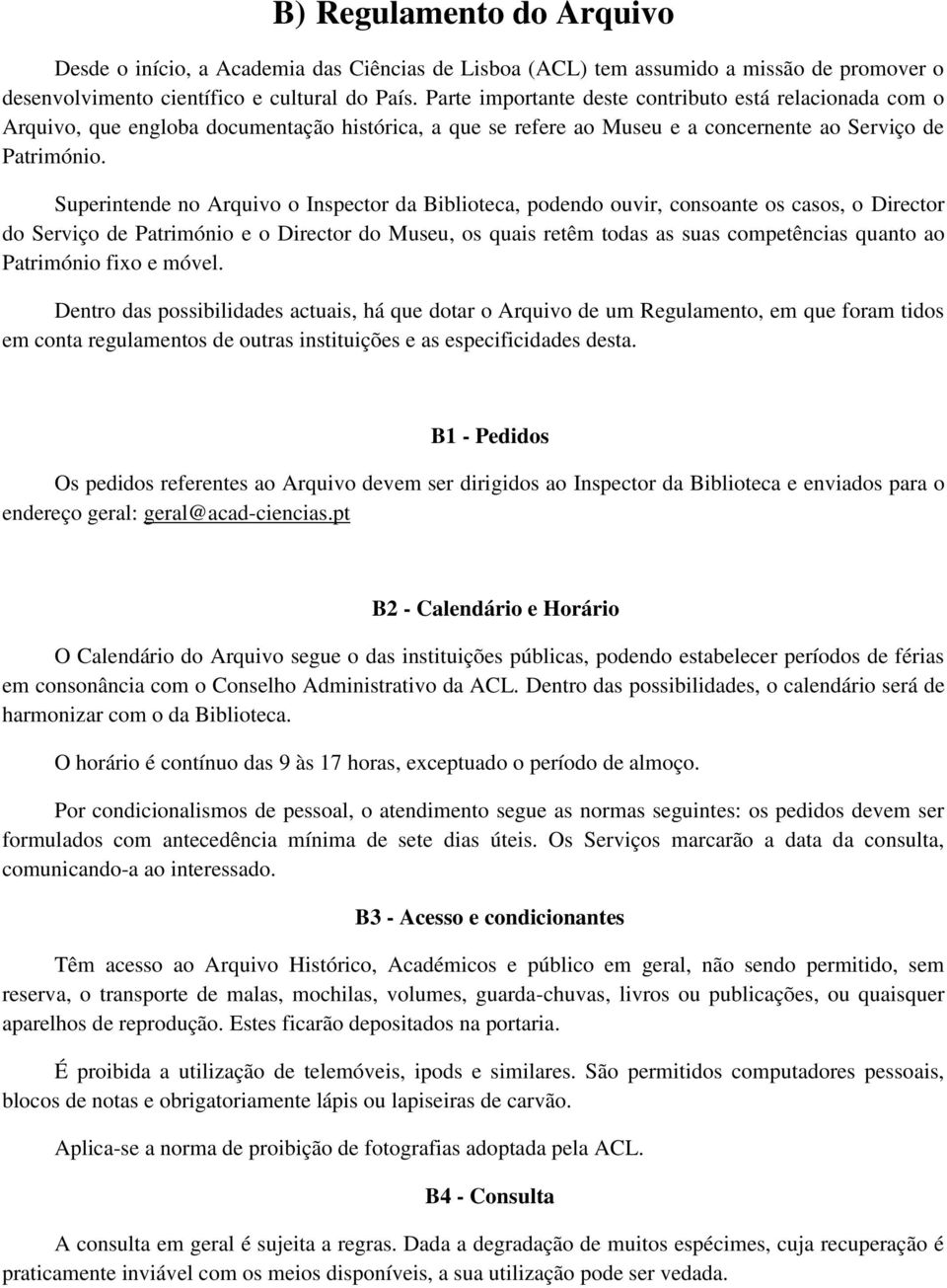 Superintende no Arquivo o Inspector da Biblioteca, podendo ouvir, consoante os casos, o Director do Serviço de Património e o Director do Museu, os quais retêm todas as suas competências quanto ao