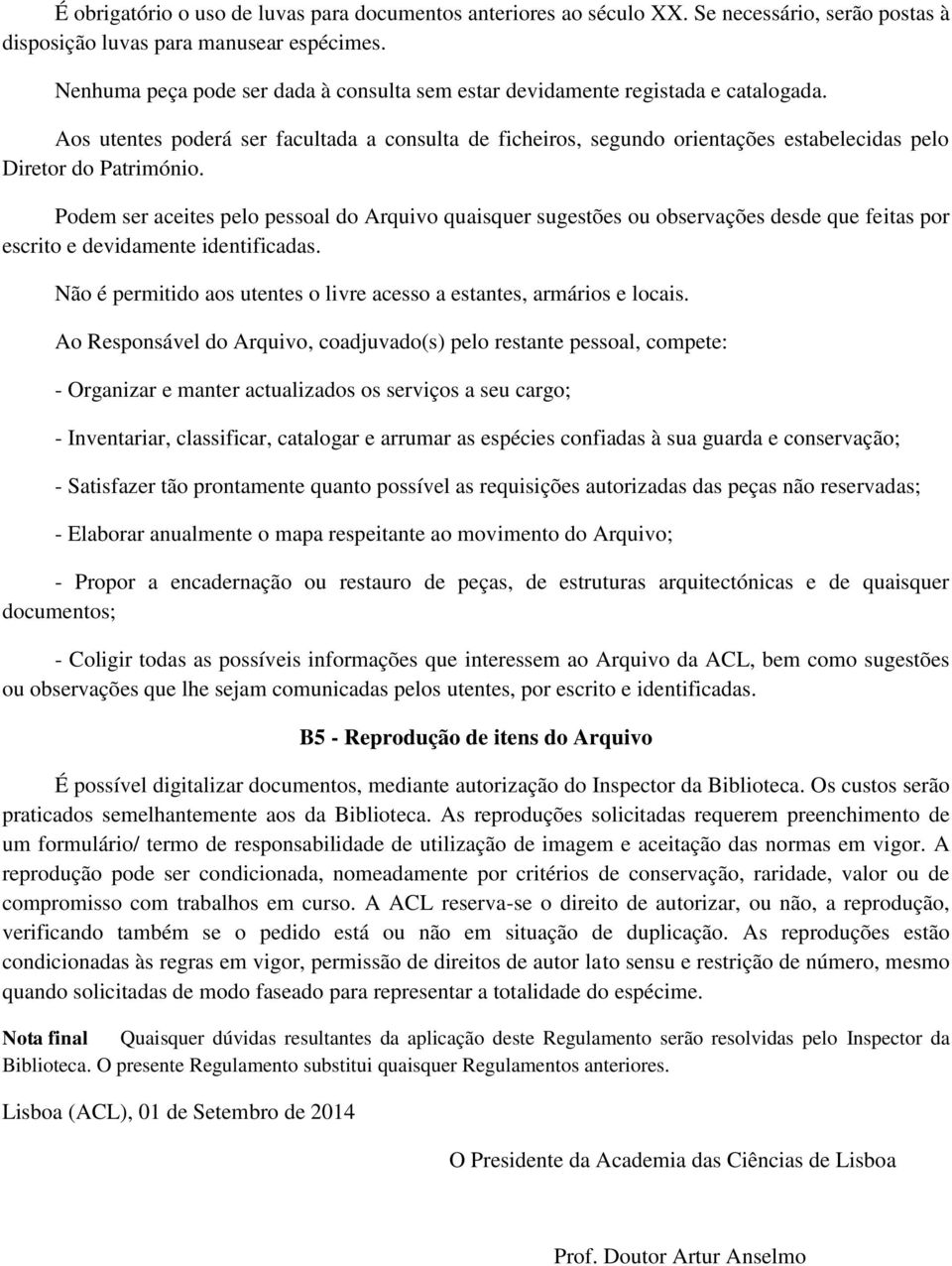 Aos utentes poderá ser facultada a consulta de ficheiros, segundo orientações estabelecidas pelo Diretor do Património.