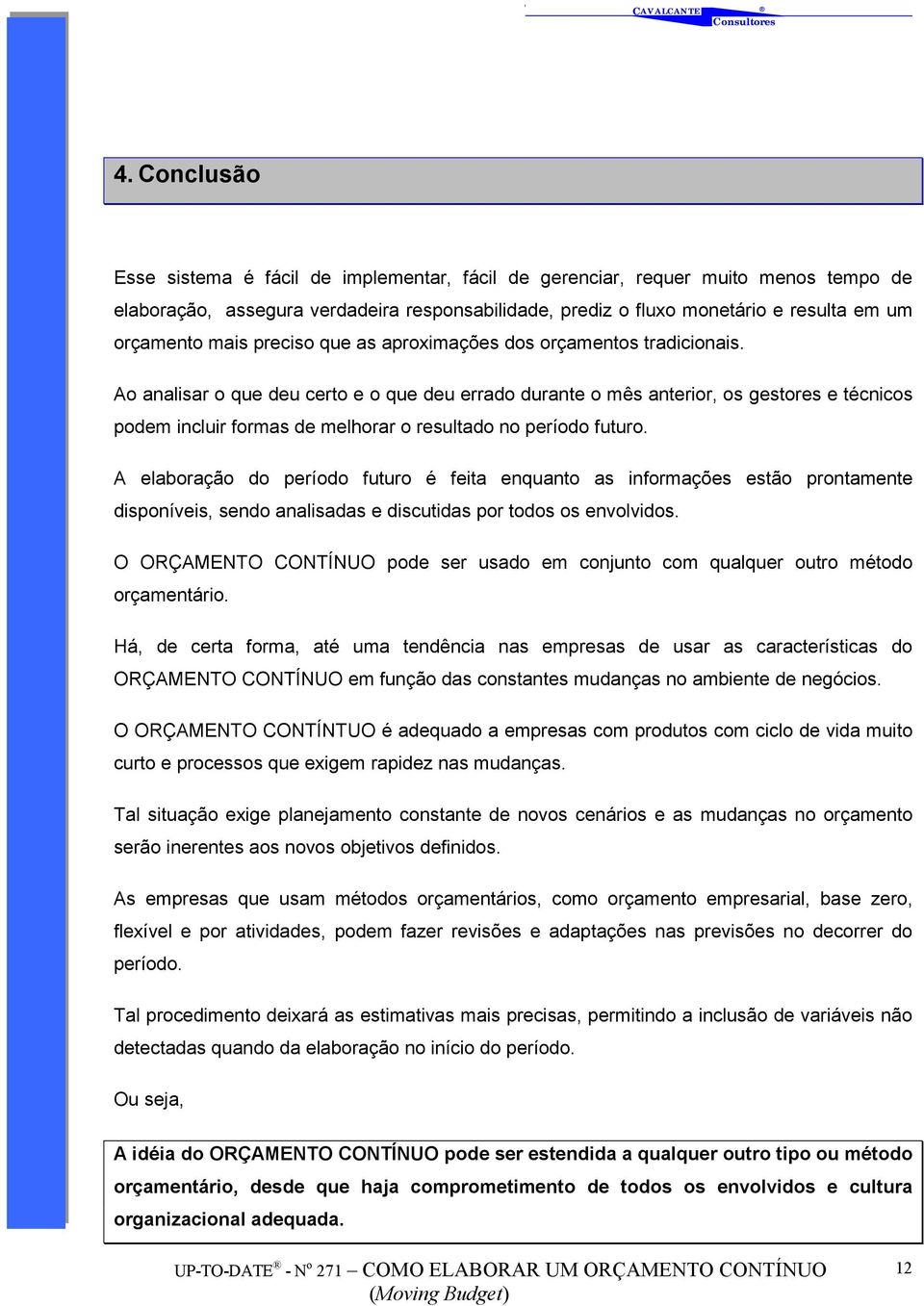 Ao analisar o que deu certo e o que deu errado durante o mês anterior, os gestores e técnicos podem incluir formas de melhorar o resultado no período futuro.