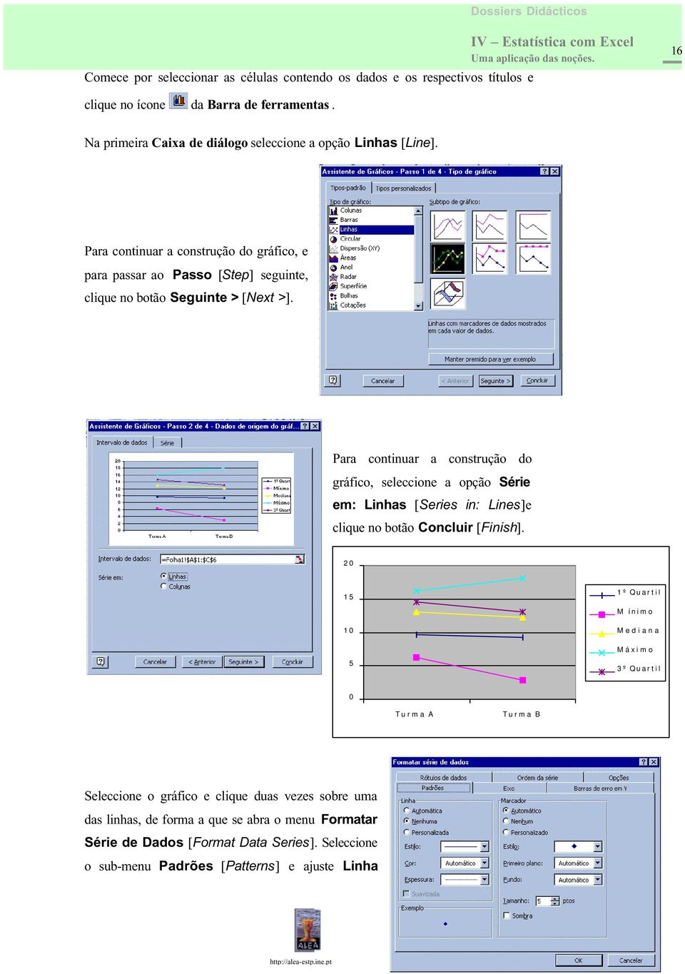 Para continuar a construção do gráfico, e para passar ao Passo [Step] seguinte, clique no botão Seguinte > [Next >].