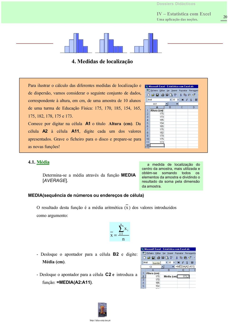 Da célula A2 à célula A11, digite cada um dos valores apresentados. Grave o ficheiro para o disco e prepare-se para as novas funções! 4.1. Média Determina-se a média através da função MEDIA [AVERAGE].