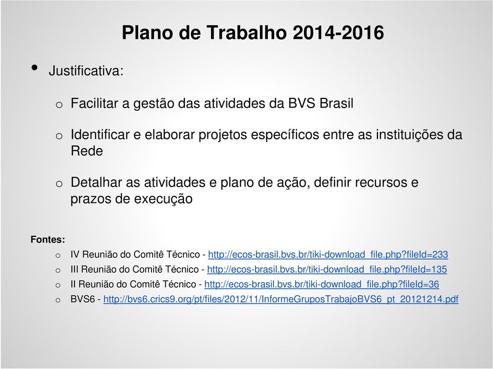 http://ecos-brasil.bvs.br/tiki-download_file.php?fileid=233 III Reunião do Comitê Técnico - http://ecos-brasil.bvs.br/tiki-download_file.php?fileid=135 II Reunião do Comitê Técnico - http://ecos-brasil.