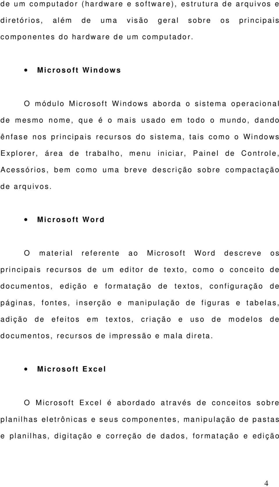 M i c r o s o f t W i n d o w s O m ó d u l o M i c r o s o f t W i n d o w s a b o r d a o s i s t e m a o p e r a c i o n a l d e m e s m o n o m e, q u e é o m a i s u s a d o e m t o d o o m u n