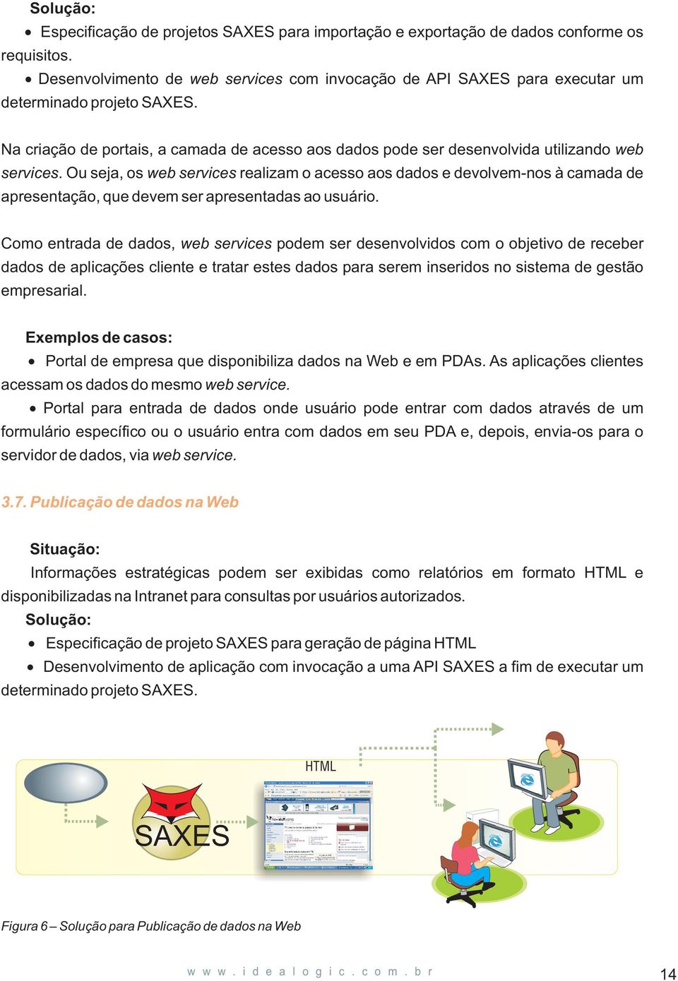 Na criação de portais, a camada de acesso aos dados pode ser desenvolvida utilizando web services.