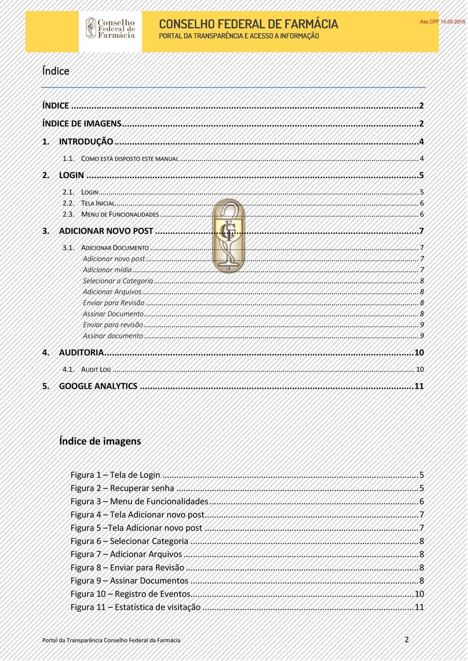 .. 8 Enviar para revisão... 9 Assinar documento... 9 4. AUDITORIA... 10 4.1. AUDIT LOG... 10 5. GOOGLE ANALYTICS... 11 Índice de imagens Figura 1 Tela de Login... 5 Figura 2 Recuperar senha.