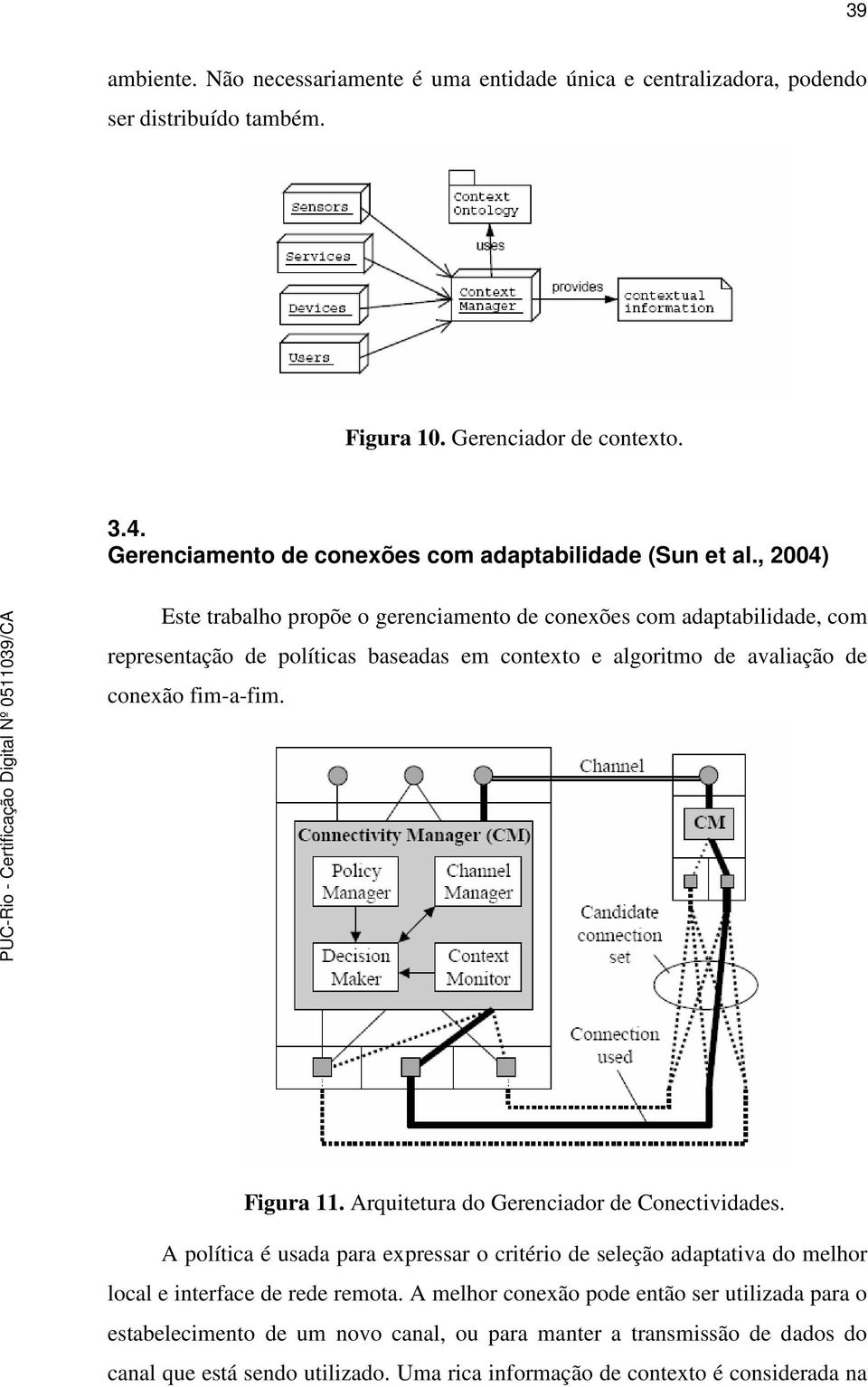 , 2004) Este trabalho propõe o gerenciamento de conexões com adaptabilidade, com representação de políticas baseadas em contexto e algoritmo de avaliação de conexão fim-a-fim. Figura 11.