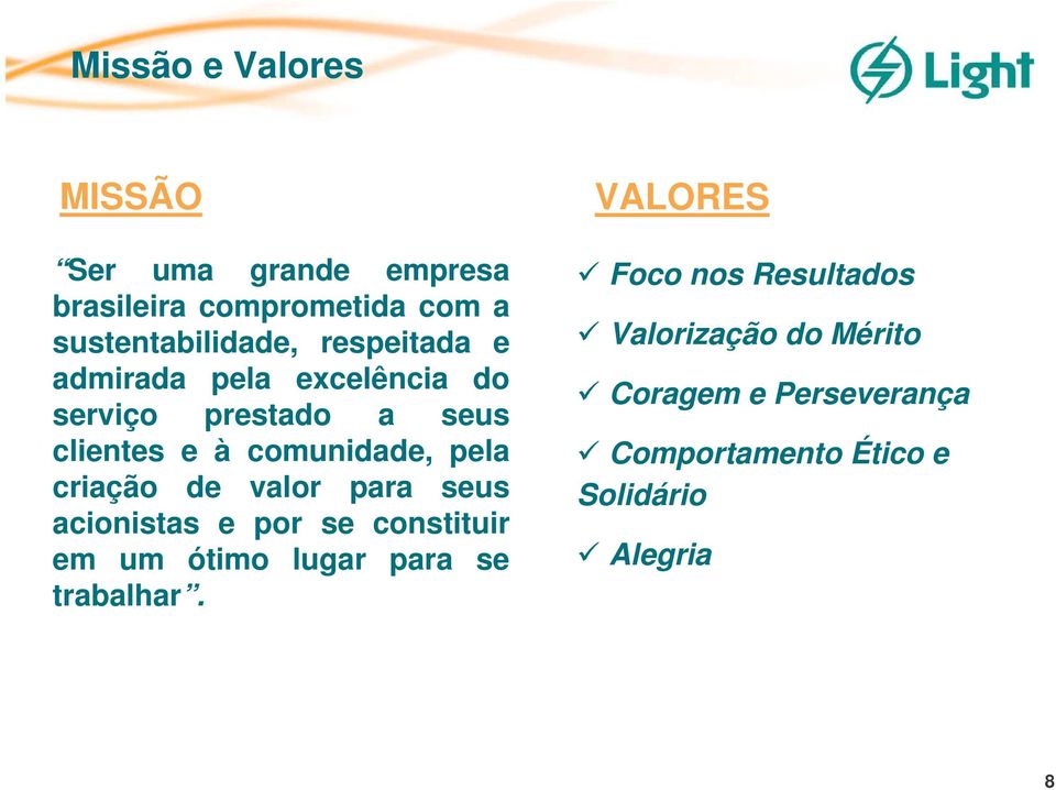 criação de valor para seus acionistas e por se constituir em um ótimo lugar para se trabalhar.