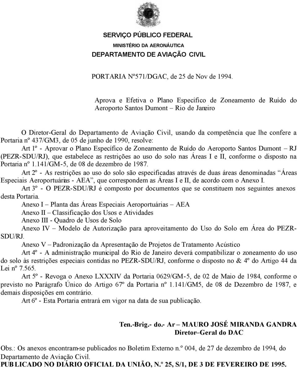 nº 437/GM3, de 05 de junho de 1990, resolve: Art 1º - Aprovar o Plano Específico de Zoneamento de Ruído do Aeroporto Santos Dumont RJ (PEZR-SDU/RJ), que estabelece as restrições ao uso do solo nas
