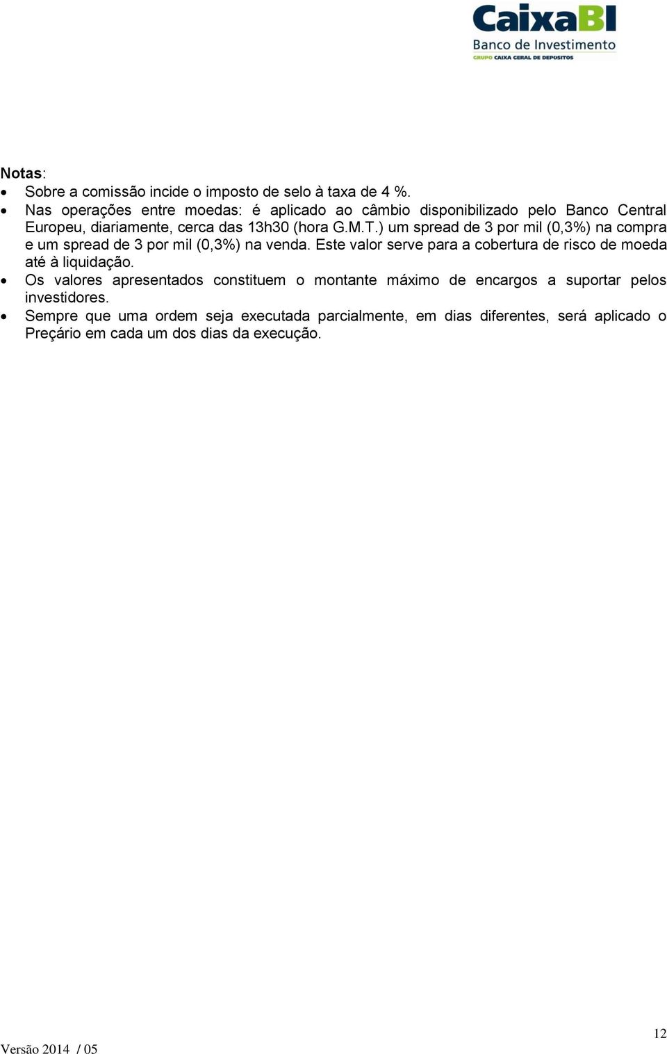 ) um spread de 3 por mil (0,3%) na compra e um spread de 3 por mil (0,3%) na venda.