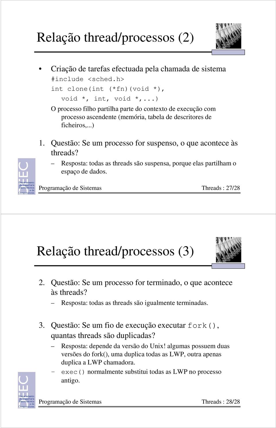 Questão: Se um processo for suspenso, o que acontece às threads? Resposta: todas as threads são suspensa, porque elas partilham o espaço de dados.