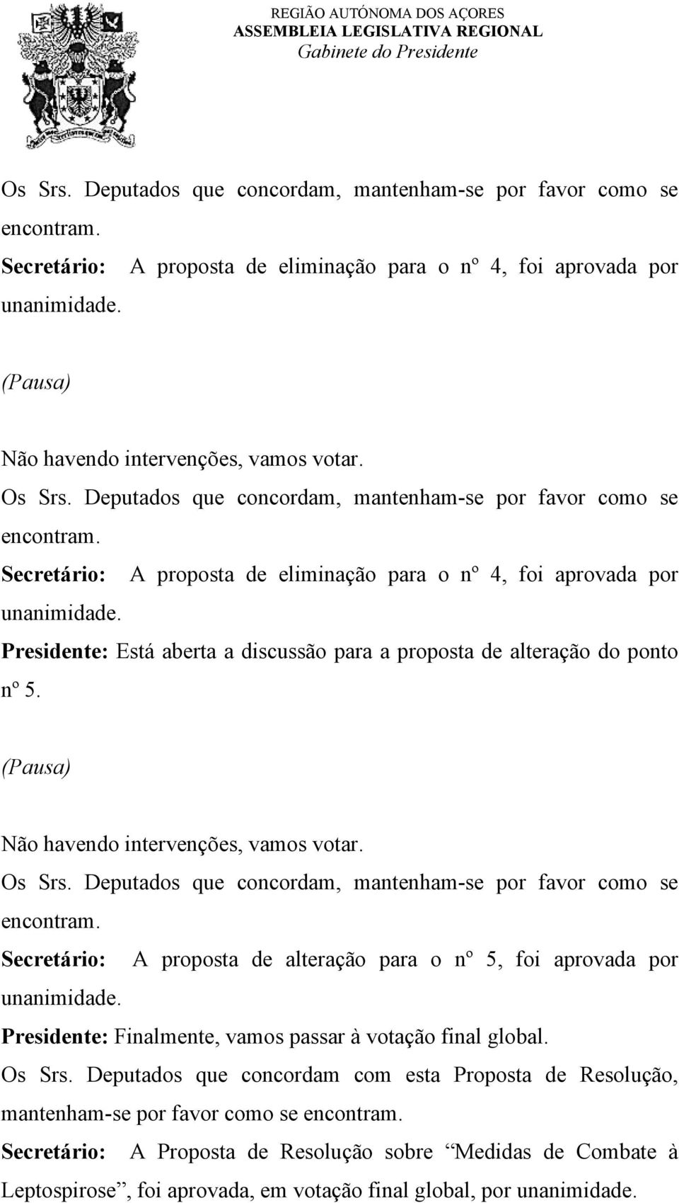 Deputados que concordam, mantenham-se por favor como se encontram. Secretário: A proposta de alteração para o nº 5, foi aprovada por unanimidade.