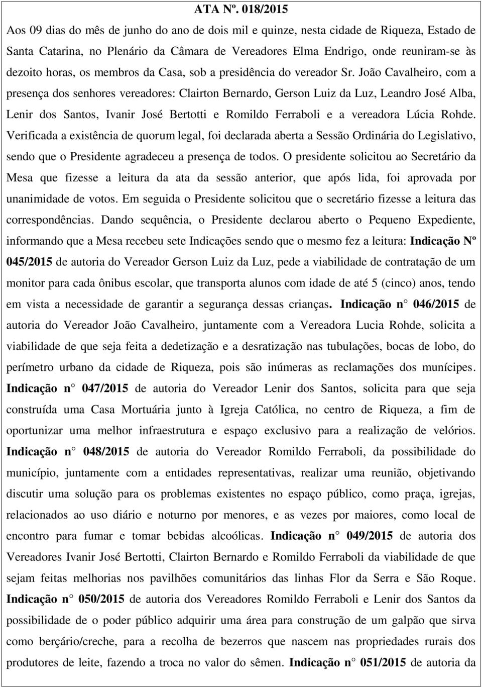 horas, os membros da Casa, sob a presidência do vereador Sr.