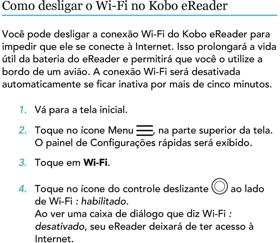 A conexão Wi-Fi será desativada automaticamente se ficar inativa por mais de cinco minutos. 1. Vá para a tela inicial. 2.