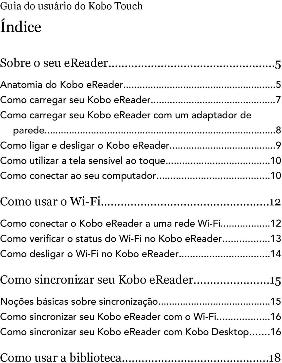 ..10 Como conectar ao seu computador...10 Como usar o Wi-Fi...12 Como conectar o Kobo ereader a uma rede Wi-Fi...12 Como verificar o status do Wi-Fi no Kobo ereader.