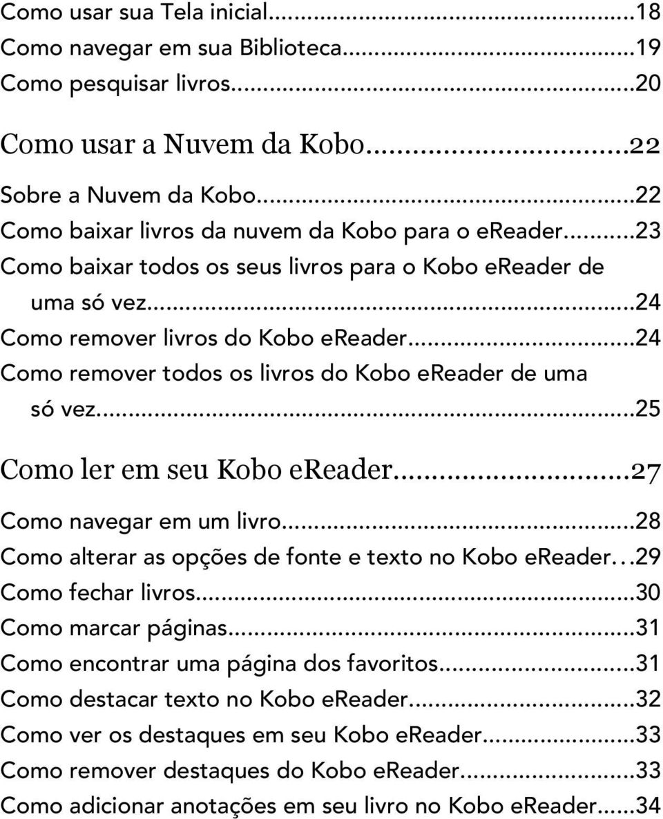 ..24 Como remover todos os livros do Kobo ereader de uma só vez...25 Como ler em seu Kobo ereader...27 Como navegar em um livro...28 Como alterar as opções de fonte e texto no Kobo ereader.
