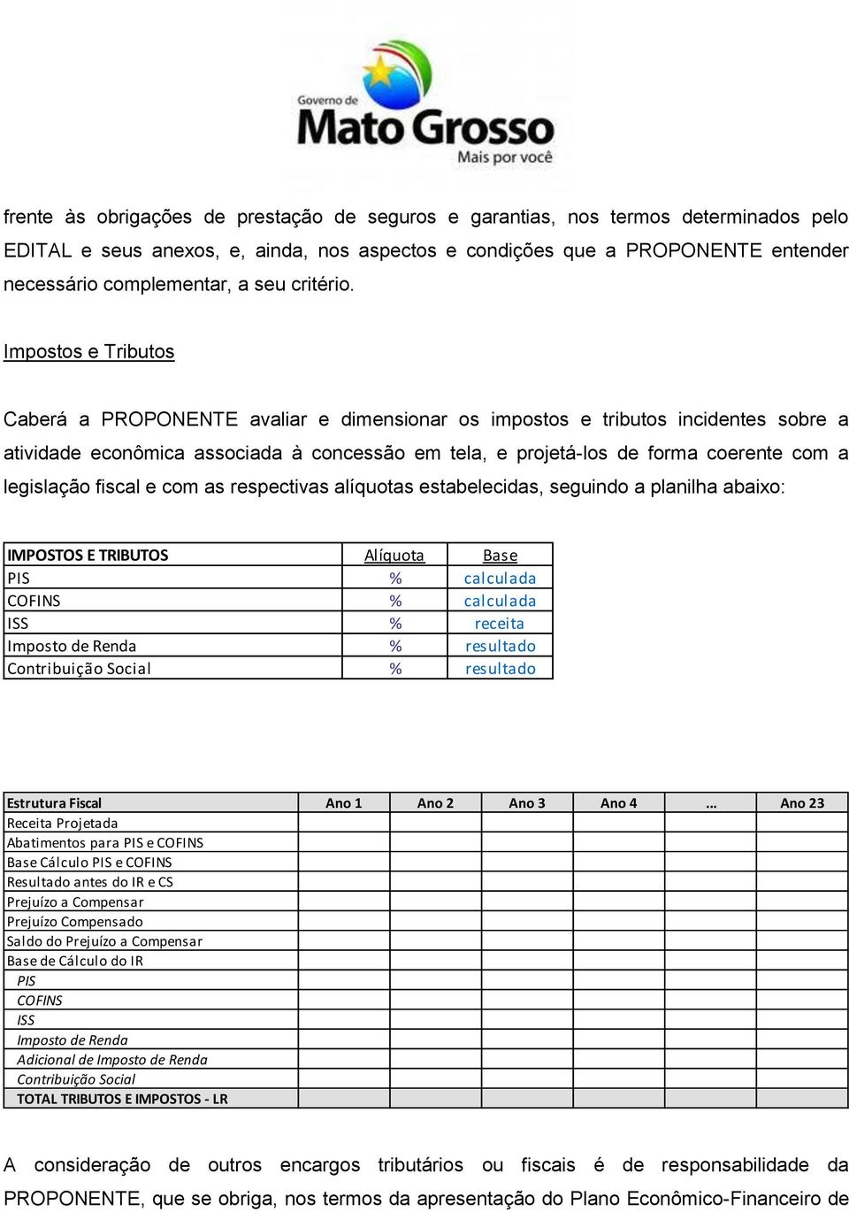 Impostos e Tributos Caberá a PROPONENTE avaliar e dimensionar os impostos e tributos incidentes sobre a atividade econômica associada à concessão em tela, e projetá-los de forma coerente com a