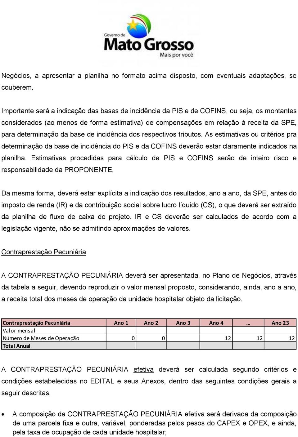 determinação da base de incidência dos respectivos tributos. As estimativas ou critérios pra determinação da base de incidência do PIS e da COFINS deverão estar claramente indicados na planilha.