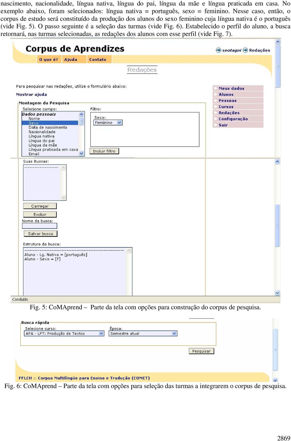 Nesse caso, então, o corpus de estudo será constituído da produção dos alunos do sexo feminino cuja língua nativa é o português (vide Fig. 5).