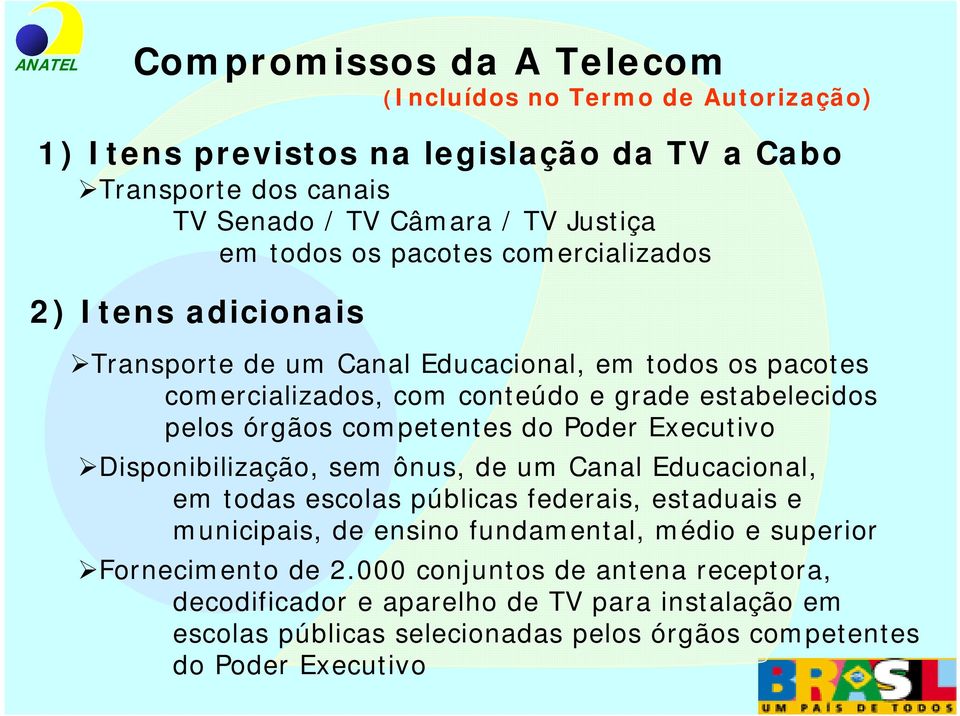 competentes do Poder Executivo Disponibilização, sem ônus, de um Canal Educacional, em todas escolas públicas federais, estaduais e municipais, de ensino fundamental, médio e