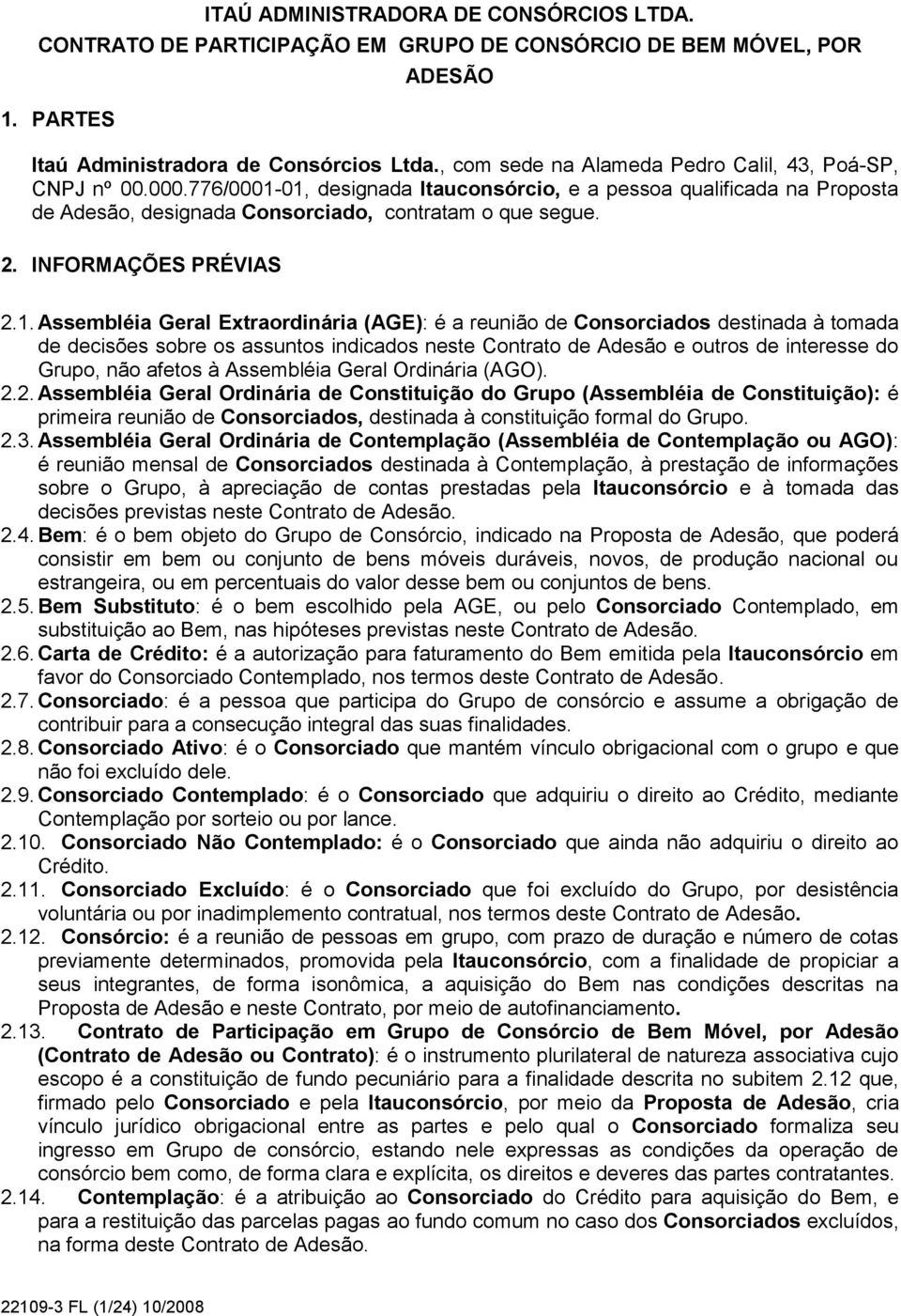 01, designada Itauconsórcio, e a pessoa qualificada na Proposta de Adesão, designada Consorciado, contratam o que segue. 2. INFORMAÇÕES PRÉVIAS 2.1. Assembléia Geral Extraordinária (AGE): é a reunião