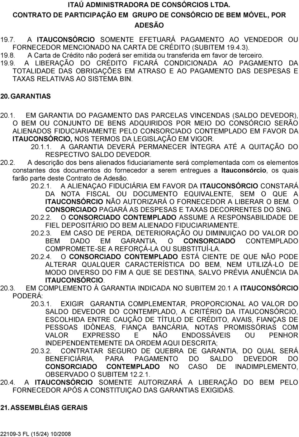 9. A LIBERAÇÃO DO CRÉDITO FICARÁ CONDICIONADA AO PAGAMENTO DA TOTALIDADE DAS OBRIGAÇÕES EM ATRASO E AO PAGAMENTO DAS DESPESAS E TAXAS RELATIVAS AO SISTEMA BIN. 20. GARANTIAS 20.1.