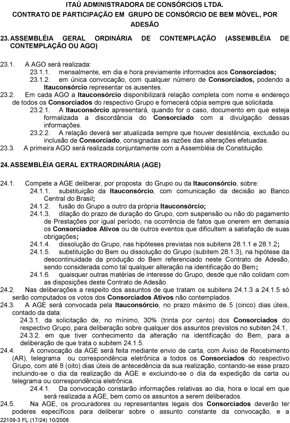 A Itauconsórcio apresentará, quando for o caso, documento em que esteja formalizada a discordância do Consorciado com a divulgação dessas informações. 23