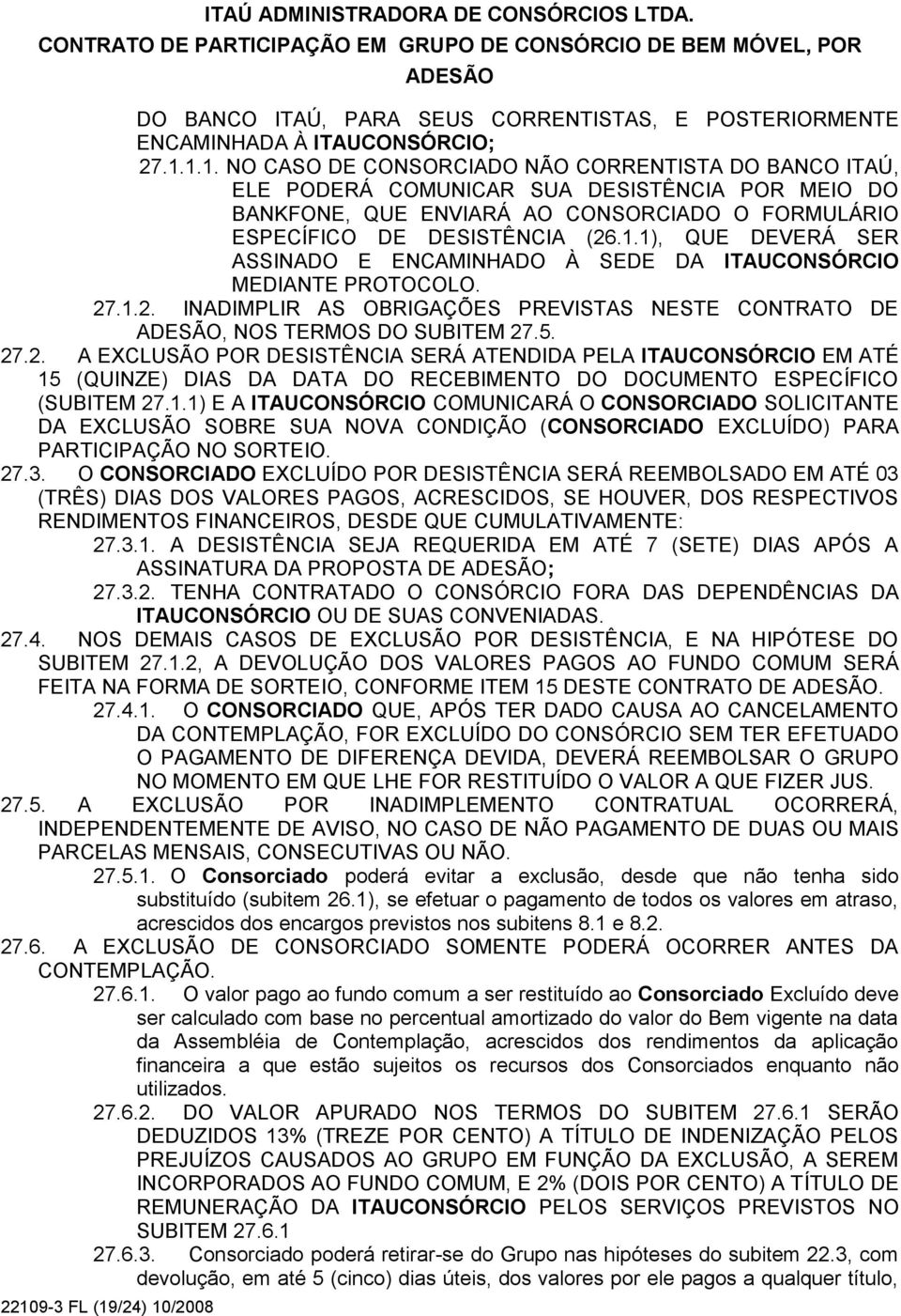 .1.2. INADIMPLIR AS OBRIGAÇÕES PREVISTAS NESTE CONTRATO DE, NOS TERMOS DO SUBITEM 27.5. 27.2. A EXCLUSÃO POR DESISTÊNCIA SERÁ ATENDIDA PELA ITAUCONSÓRCIO EM ATÉ 15 (QUINZE) DIAS DA DATA DO RECEBIMENTO DO DOCUMENTO ESPECÍFICO (SUBITEM 27.