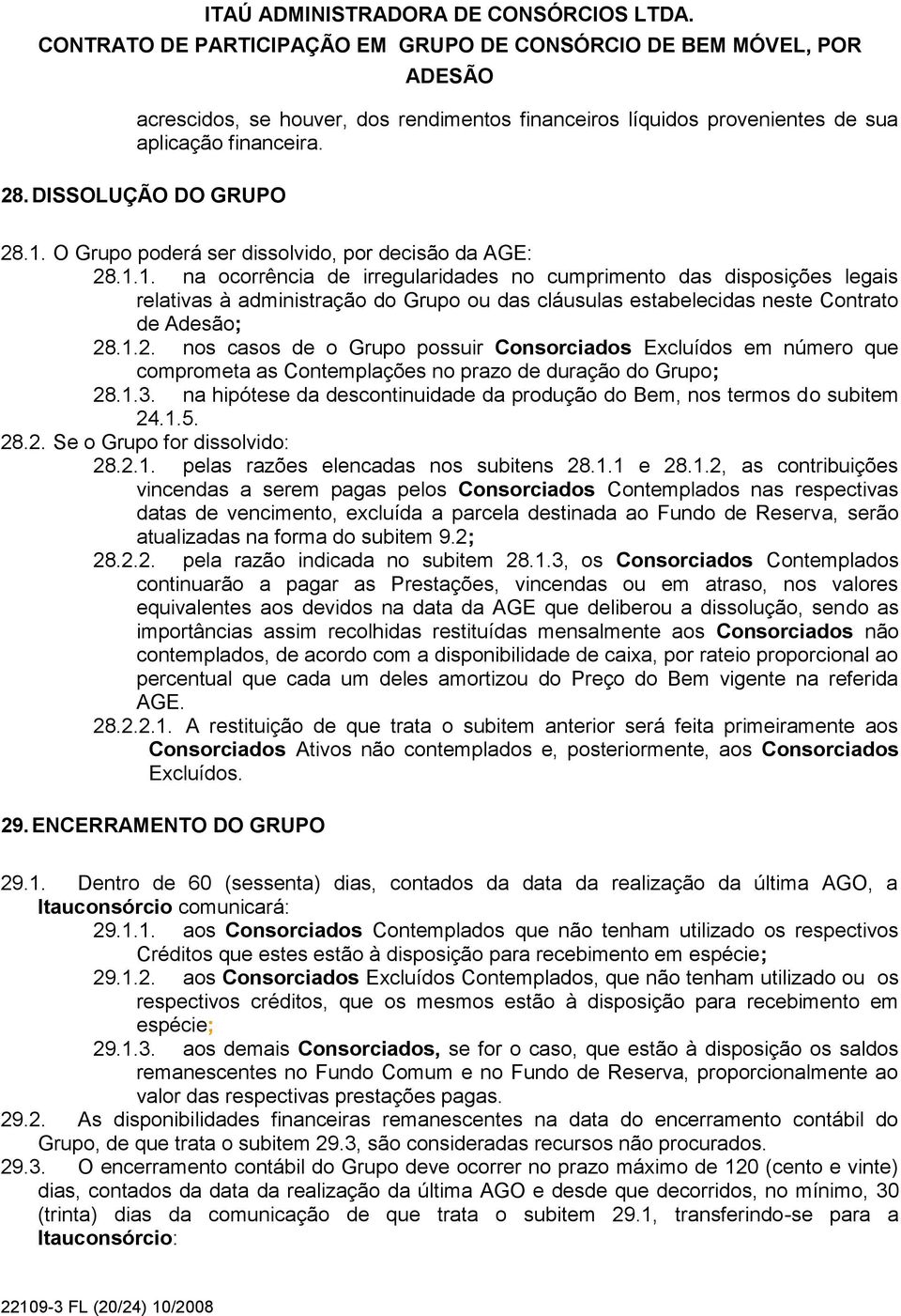 1. na ocorrência de irregularidades no cumprimento das disposições legais relativas à administração do Grupo ou das cláusulas estabelecidas neste Contrato de Adesão; 28