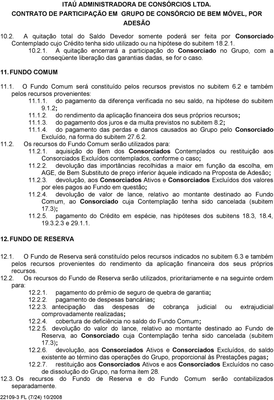 1.2; 11.1.2. do rendimento da aplicação financeira dos seus próprios recursos; 11.1.3. do pagamento dos juros e da multa previstos no subitem 8.2; 11.1.4.