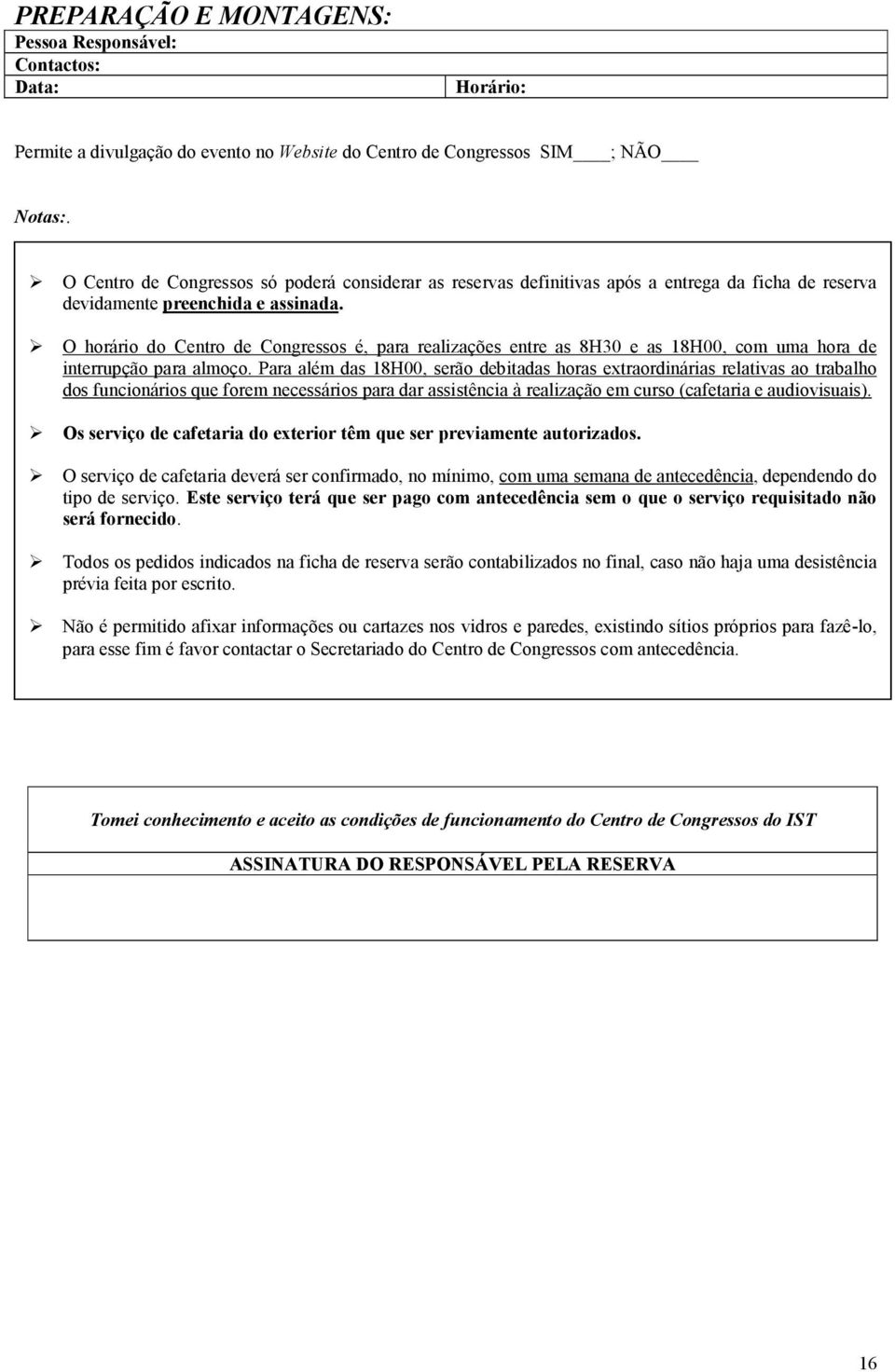 O horário do Centro de Congressos é, para realizações entre as 8H30 e as 18H00, com uma hora de interrupção para almoço.