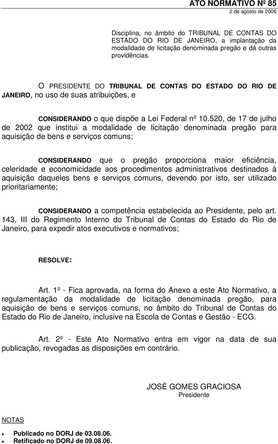 520, de 17 de julho de 2002 que institui a modalidade de licitação denominada pregão para aquisição de bens e serviços comuns; CONSIDERANDO que o pregão proporciona maior eficiência, celeridade e