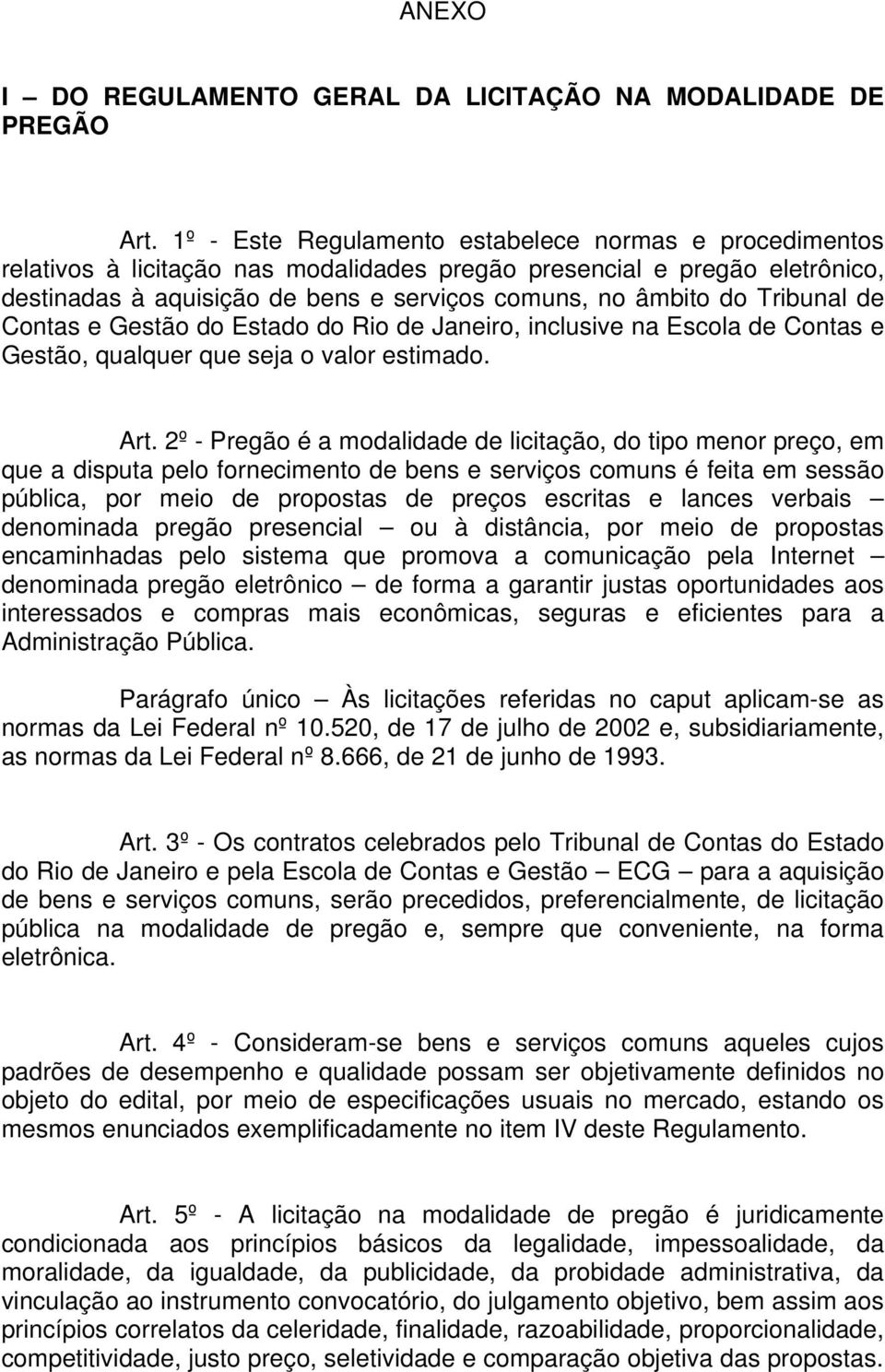 Tribunal de Contas e Gestão do Estado do Rio de Janeiro, inclusive na Escola de Contas e Gestão, qualquer que seja o valor estimado. Art.