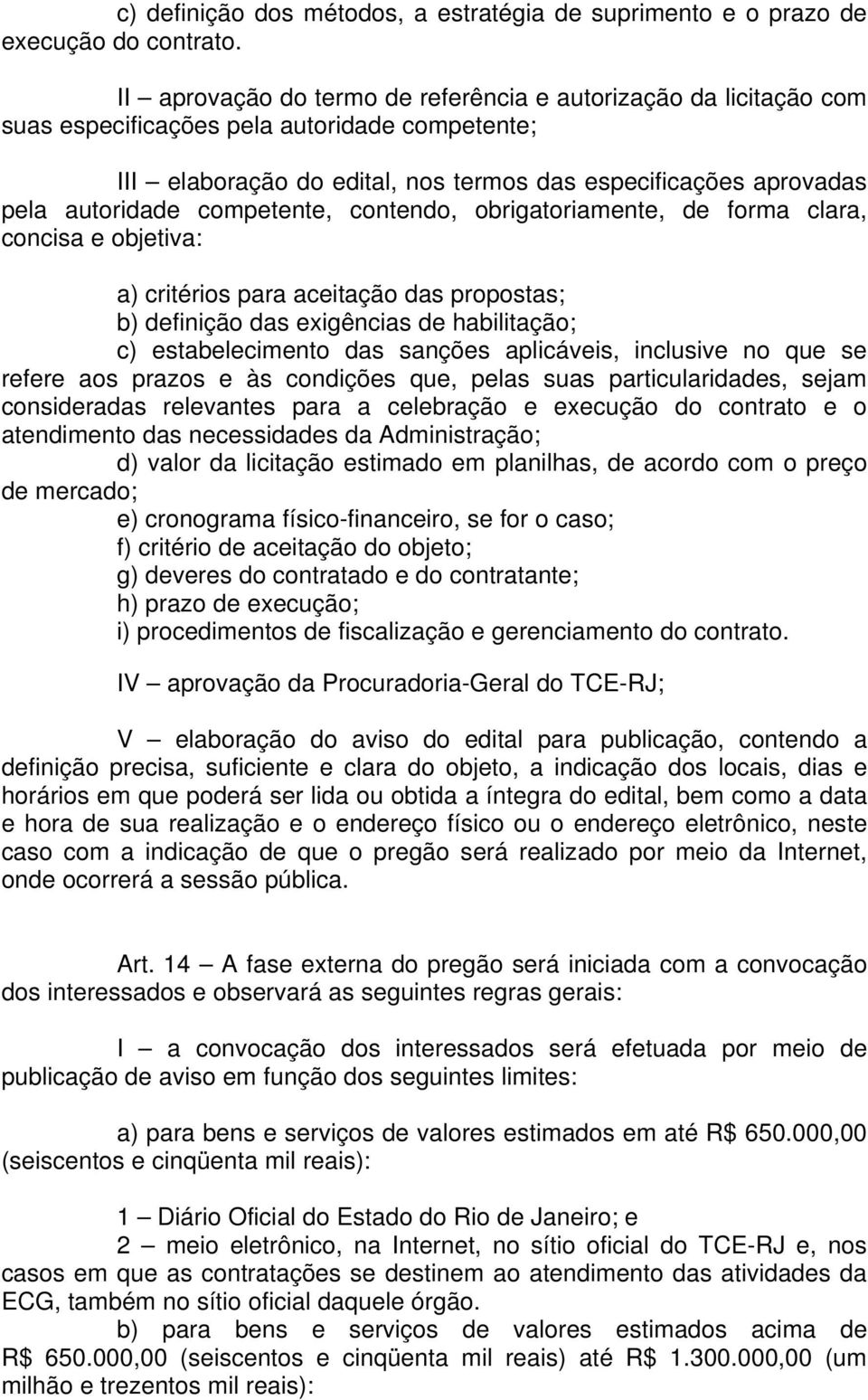 competente, contendo, obrigatoriamente, de forma clara, concisa e objetiva: a) critérios para aceitação das propostas; b) definição das exigências de habilitação; c) estabelecimento das sanções